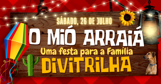 O MIÓ ARRAIÁ  - Uma festa para a Família Divitrilha